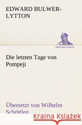 Die letzten Tage von Pompeji (Uebersetzt von Wilhelm Schöttlen) Bulwer-Lytton, Edward George 9783842421462 TREDITION CLASSICS - książka
