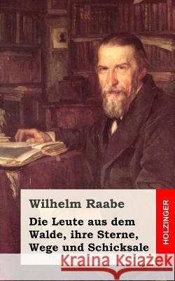 Die Leute aus dem Walde, ihre Sterne, Wege und Schicksale: Ein Roman Raabe, Wilhelm 9781482665109 Createspace - książka