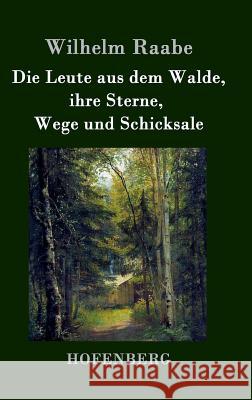 Die Leute aus dem Walde, ihre Sterne, Wege und Schicksale: Ein Roman Raabe, Wilhelm 9783843040167 Hofenberg - książka