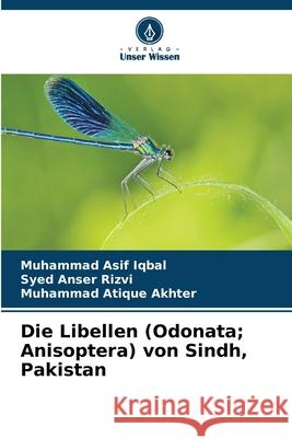 Die Libellen (Odonata; Anisoptera) von Sindh, Pakistan Iqbal, Muhammad Asif, Rizvi, Syed Anser, Akhter, Muhammad Atique 9786209029677 Verlag Unser Wissen - książka