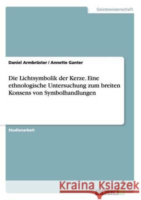 Die Lichtsymbolik der Kerze. Eine ethnologische Untersuchung zum breiten Konsens von Symbolhandlungen Daniel Armbruster Annette Ganter 9783668161528 Grin Verlag - książka