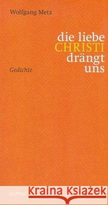 die liebe CHRISTI drängt uns : gedichte Metz, Wolfgang 9783429039080 Echter - książka