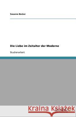 Die Liebe im Zeitalter der Moderne Susanne Becker 9783638910187 Grin Verlag - książka
