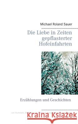 Die Liebe in Zeiten gepflasterter Hofeinfahrten: Erzählungen und Geschichten Michael Roland Sauer 9783739215907 Books on Demand - książka