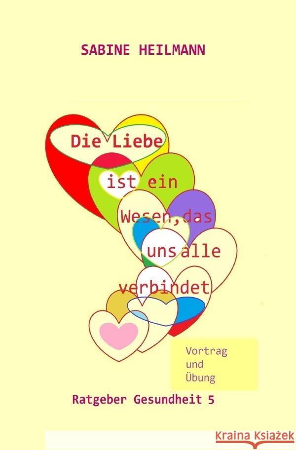 Die Liebe ist ein Wesen, das uns alle verbindet : Ratgeber Gesundheit 5 - Persönliche Entwicklung Heilmann, Sabine 9783750259881 epubli - książka