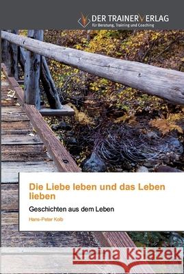 Die Liebe leben und das Leben lieben Hans-Peter Kolb 9786202494564 Trainerverlag - książka
