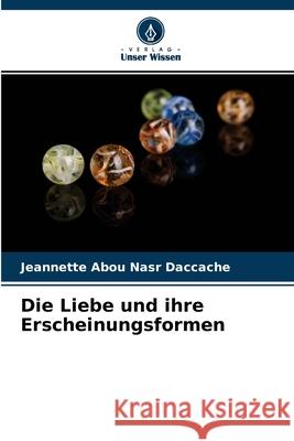 Die Liebe und ihre Erscheinungsformen Jeannette Abou Nasr Daccache 9786204146720 Verlag Unser Wissen - książka