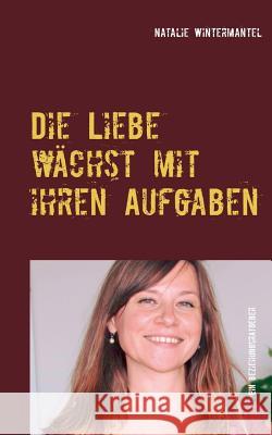 Die Liebe wächst mit ihren Aufgaben: Impulse für Ihre liebevolle Beziehung Wintermantel, Natalie 9783746018713 Books on Demand - książka