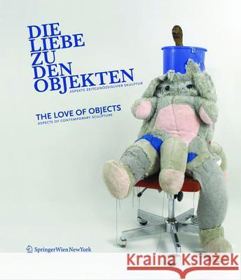 Die Liebe Zu Den Objekten/The Love of Objects: Aspekte Zeitgenssischer Skulptur/Aspects of Contemporary Sculpture  9783990431542 Ambra Verlag - książka