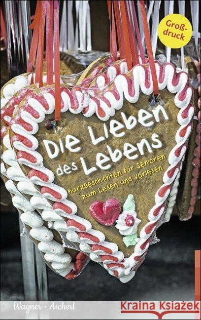 Die Lieben des Lebens, Großdruckausgabe : Kurzgeschichten für Senioren zum Lesen und Vorlesen Wagner, Christina; Ascherl, Andreas 9783497027101 Reinhardt, München - książka