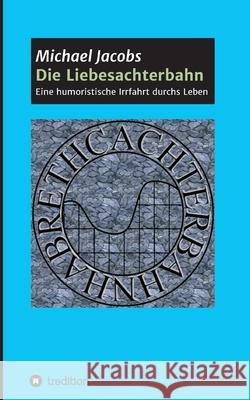 Die Liebesachterbahn: Eine humoristische Irrfahrt durchs Leben Michael Jacobs 9783347189126 Tredition Gmbh - książka