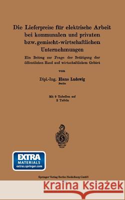 Die Lieferpreise Für Elektrische Arbeit Bei Kommunalen Und Privaten Bzw. Gemischt-Wirtschaftlichen Unternehmungen: Ein Beitrag Zur Frage Der Betätigun Ludewig, Hans 9783662314166 Springer - książka