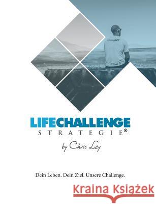 Die Life Challenge Strategie(R): Dein Leben. Dein Ziel. Unsere Challenge. Ley, Chris 9783744896290 Books on Demand - książka