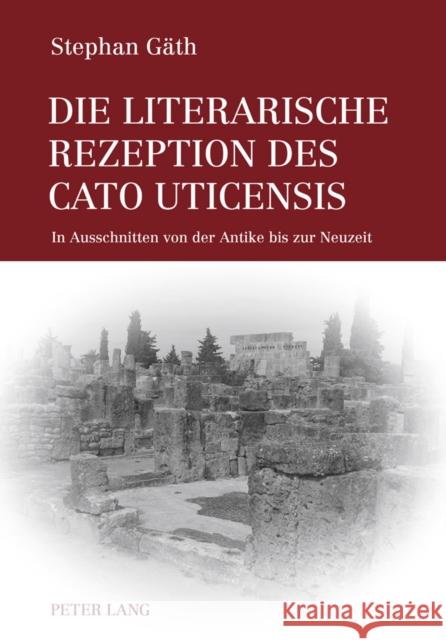 Die Literarische Rezeption Des Cato Uticensis: In Ausschnitten Von Der Antike Bis Zur Neuzeit Gäth, Stephan 9783631615478 Lang, Peter, Gmbh, Internationaler Verlag Der - książka