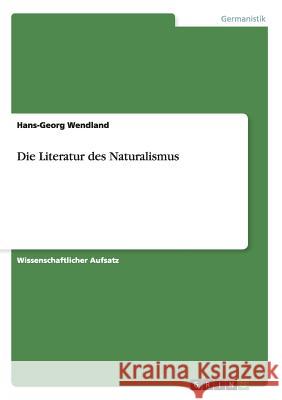 Die Literatur des Naturalismus Hans-Georg Wendland   9783656736608 Grin Verlag Gmbh - książka