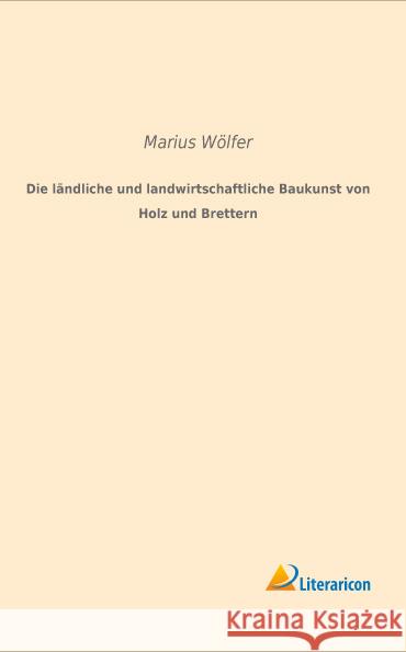 Die ländliche und landwirtschaftliche Baukunst von Holz und Brettern Wölfer, Marius 9783959133876 Literaricon - książka