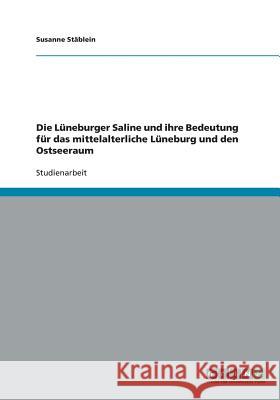 Die Lüneburger Saline und ihre Bedeutung für das mittelalterliche Lüneburg und den Ostseeraum Susanne Stablein 9783640331123 Grin Verlag - książka