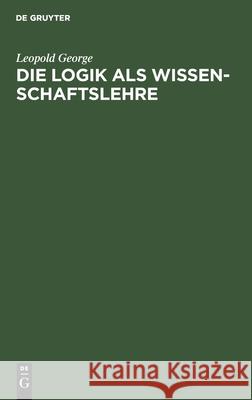 Die Logik ALS Wissenschaftslehre Leopold George 9783111088556 Walter de Gruyter - książka