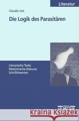 Die Logik des Parasitären: Literarische Texte - Medizinische Diskurse - Schrifttheorien Claudia Jost 9783476452337 Springer-Verlag Berlin and Heidelberg GmbH &  - książka