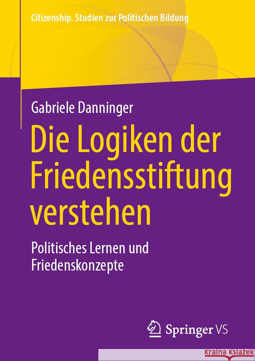 Die Logiken Der Friedensstiftung Verstehen: Politisches Lernen Und Friedenskonzepte Gabriele Danninger 9783658447632 Springer vs - książka