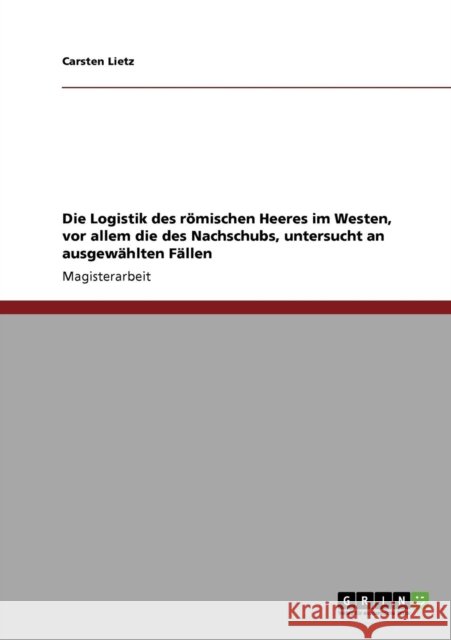 Die Logistik und der Nachschub des römischen Heeres im Westen Lietz, Carsten 9783640670963 Grin Verlag - książka