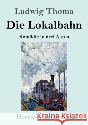 Die Lokalbahn (Großdruck): Komödie in drei Akten Thoma, Ludwig 9783847853572 Henricus - książka