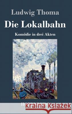 Die Lokalbahn: Komödie in drei Akten Ludwig Thoma 9783843032438 Hofenberg - książka