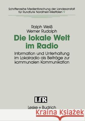Die Lokale Welt Im Radio: Information Und Unterhaltung Im Lokalradio ALS Beiträge Zur Kommunalen Kommunikation Weiß, Ralph 9783810010926 Vs Verlag Fur Sozialwissenschaften - książka