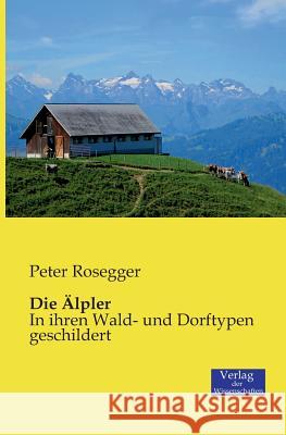 Die Älpler: In ihren Wald- und Dorftypen geschildert Peter Rosegger 9783957002662 Vero Verlag - książka