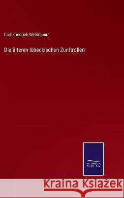 Die älteren lübeckischen Zunftrollen Carl Friedrich Wehrmann 9783375036256 Salzwasser-Verlag - książka