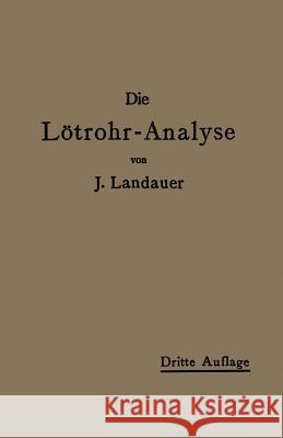 Die Lötrohranalyse: Anleitung Zu Qualitativen Chemischen Untersuchungen Auf Trockenem Wege Landauer, John 9783662408964 Springer - książka