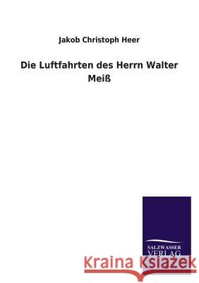 Die Luftfahrten Des Herrn Walter Meiss Jakob Christoph Heer 9783846035573 Salzwasser-Verlag Gmbh - książka