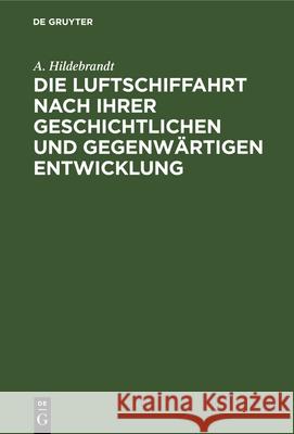Die Luftschiffahrt Nach Ihrer Geschichtlichen Und Gegenwärtigen Entwicklung A Hildebrandt 9783486739183 Walter de Gruyter - książka