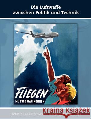 Die Luftwaffe zwischen Politik und Technik Eberhard Birk Heiner M Wolfgang Schmidt 9783937885568 Miles-Verlag - książka