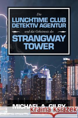 Die Lunchtime Club Detektiv Agentur Und Das Geheimnis Des Strangway Tower Michael a Gilby 9781728384566 Authorhouse UK - książka