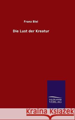 Die Lust der Kreatur Blei, Franz 9783846095317 Salzwasser-Verlag Gmbh - książka