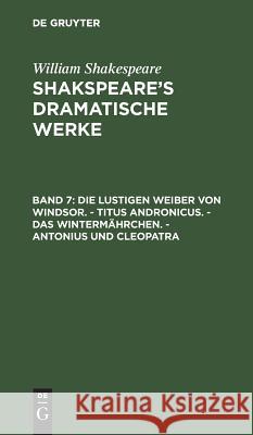 Die lustigen Weiber von Windsor. - Titus Andronicus. - Das Wintermährchen. - Antonius und Cleopatra William August Wil Shakespeare Schlegel, William Shakespeare, August Wilhelm Schlegel, Ludwig Tieck 9783111296517 De Gruyter - książka