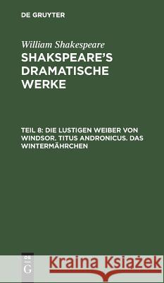 Die lustigen Weiber von Windsor. Titus Andronicus. Das Wintermährchen William Ludwig Shakespeare Tieck, William Shakespeare, August Wilhelm Schlegel, Ludwig Tieck 9783111074382 De Gruyter - książka