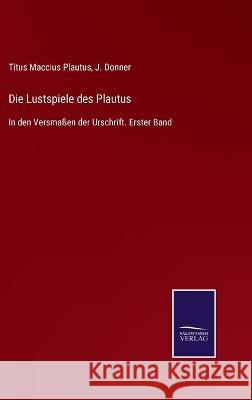 Die Lustspiele des Plautus: In den Versmaßen der Urschrift. Erster Band Titus Maccius Plautus, J Donner 9783375036072 Salzwasser-Verlag - książka