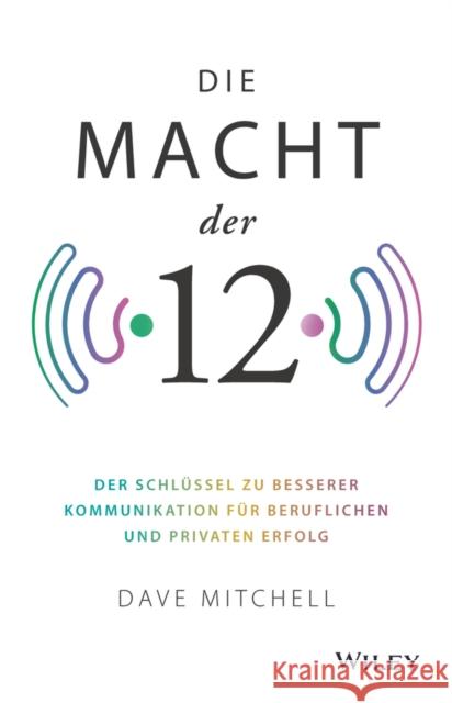Die Macht der 12 : Der Schlüssel zu besserer Kommunikation für beruflichen und privaten Erfolg Dave Mitchell 9783527510092  - książka