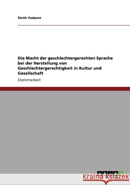 Die Macht der geschlechtergerechten Sprache bei der Herstellung von Geschlechtergerechtigkeit in Kultur und Gesellschaft Sarah Vazquez 9783640320875 Grin Verlag - książka