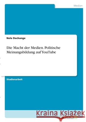 Die Macht der Medien. Politische Meinungsbildung auf YouTube Nele Dechange 9783346283528 Grin Verlag - książka