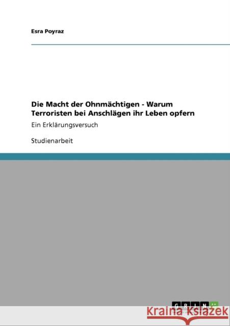 Die Macht der Ohnmächtigen - Warum Terroristen bei Anschlägen ihr Leben opfern: Ein Erklärungsversuch Poyraz, Esra 9783640206827 GRIN Verlag - książka