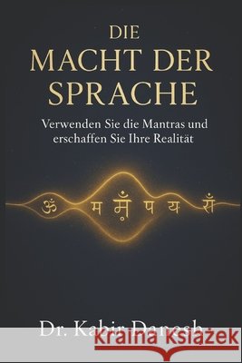 Die Macht Der Sprache: Verwenden Sie die Mantras und erschaffen Sie Ihre Realität Dr Kabir Danesh 9798674816102 Independently Published - książka