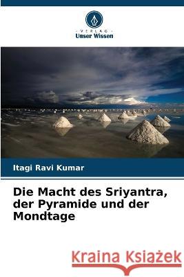 Die Macht des Sriyantra, der Pyramide und der Mondtage Itagi Ravi Kumar 9786205259573 Verlag Unser Wissen - książka