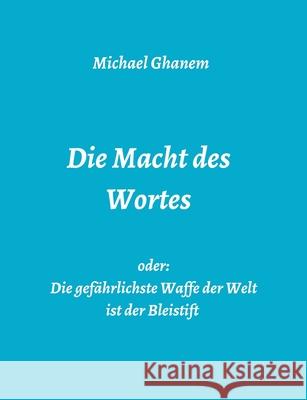 Die Macht des Wortes oder: Die gefährlichste Waffe der Welt ist der Bleistift Michael Ghanem 9783748274254 Tredition Gmbh - książka