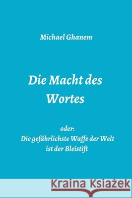 Die Macht des Wortes oder: Die gefährlichste Waffe der Welt ist der Bleistift Michael Ghanem 9783748274261 Tredition Gmbh - książka