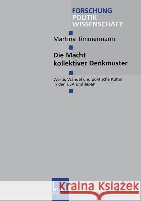 Die Macht Kollektiver Denkmuster: Werte, Wandel Und Politische Kultur in Den USA Und Japan Timmermann, Martina 9783810027405 Vs Verlag Fur Sozialwissenschaften - książka