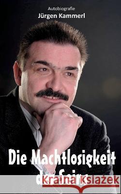 Die Machtlosigkeit des Seins: Ein Lebensrückblick Kammerl, Jürgen 9783756859900 Books on Demand - książka