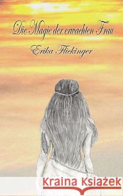 Die Magie der erwachten Frau Flickinger, Erika 9781523455232 Createspace Independent Publishing Platform - książka